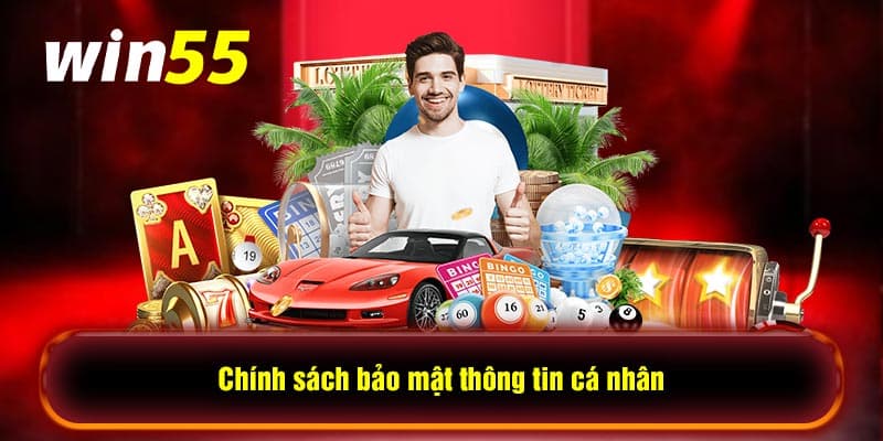 Thông tin cụ thể trong chính sách bảo mật tại Win55