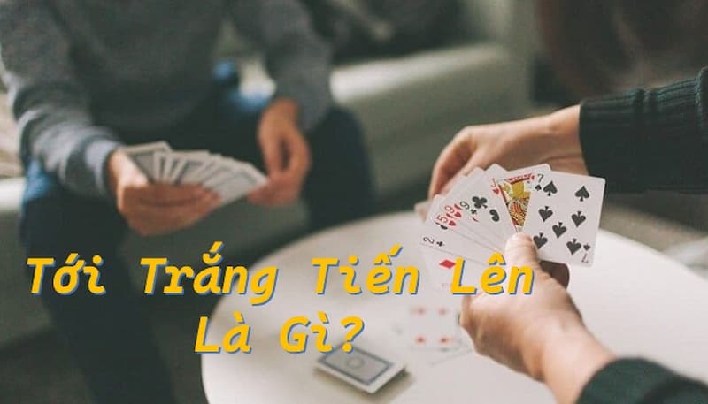 Giải nghĩa về tới trắng tiến lên