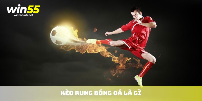 Kèo rung bóng đá là gì? Chiến lược đặt cược siêu hay