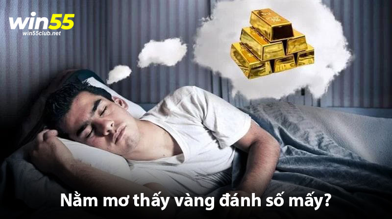 Nằm mơ thấy vàng đánh số mấy giúp bạn gia tăng khả năng trúng lô đề